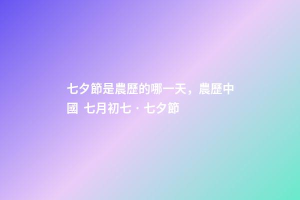 七夕節是農歷的哪一天，農歷中國  七月初七 · 七夕節-第1張-觀點-玄機派